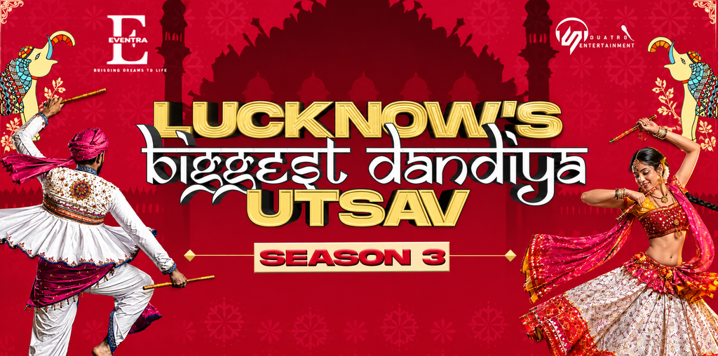 Lucknow’s Biggest Dandiya Utsav Season 3 event poster featuring traditional Garba dancers, dandiya sticks, colorful folk motifs, Lucknow-inspired architecture, and Eventra and Quatro Entertainment branding.